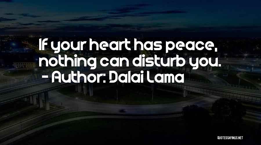 Dalai Lama Quotes: If Your Heart Has Peace, Nothing Can Disturb You.