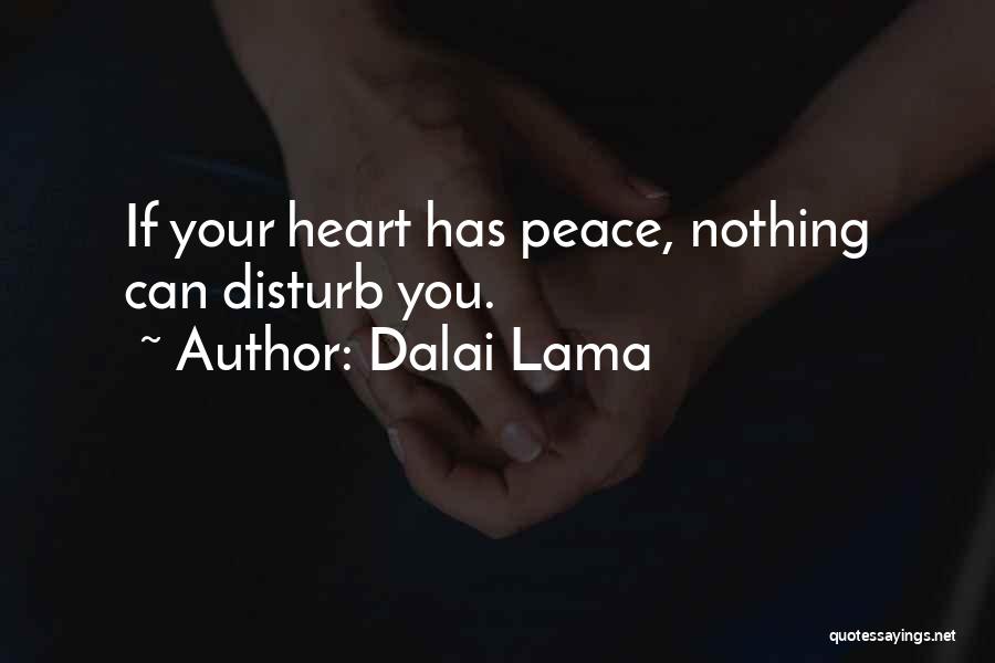 Dalai Lama Quotes: If Your Heart Has Peace, Nothing Can Disturb You.