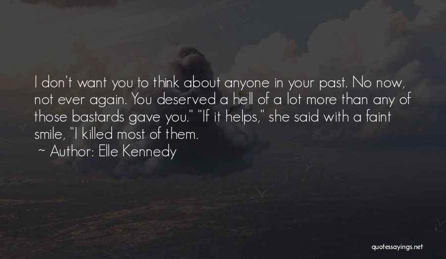 Elle Kennedy Quotes: I Don't Want You To Think About Anyone In Your Past. No Now, Not Ever Again. You Deserved A Hell