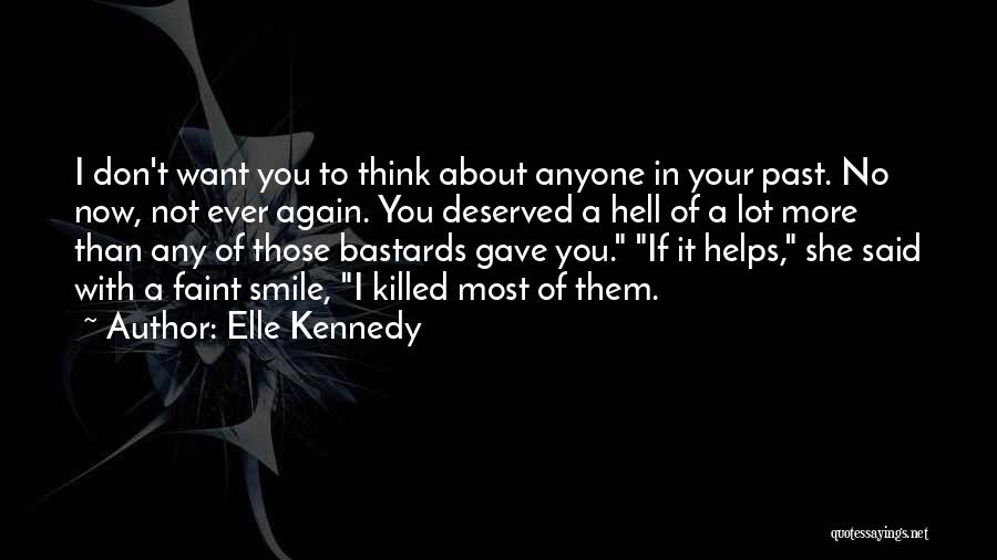 Elle Kennedy Quotes: I Don't Want You To Think About Anyone In Your Past. No Now, Not Ever Again. You Deserved A Hell