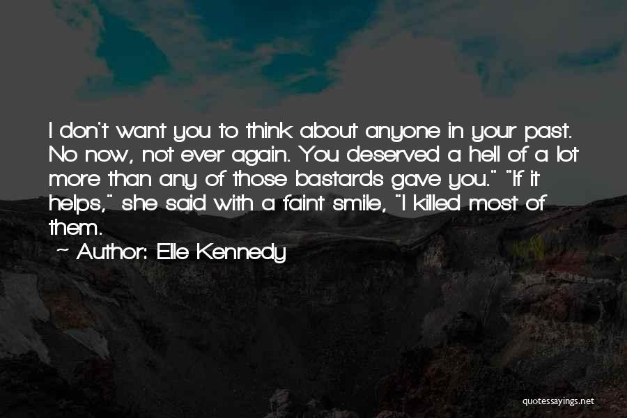 Elle Kennedy Quotes: I Don't Want You To Think About Anyone In Your Past. No Now, Not Ever Again. You Deserved A Hell