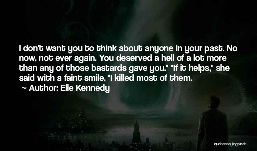 Elle Kennedy Quotes: I Don't Want You To Think About Anyone In Your Past. No Now, Not Ever Again. You Deserved A Hell