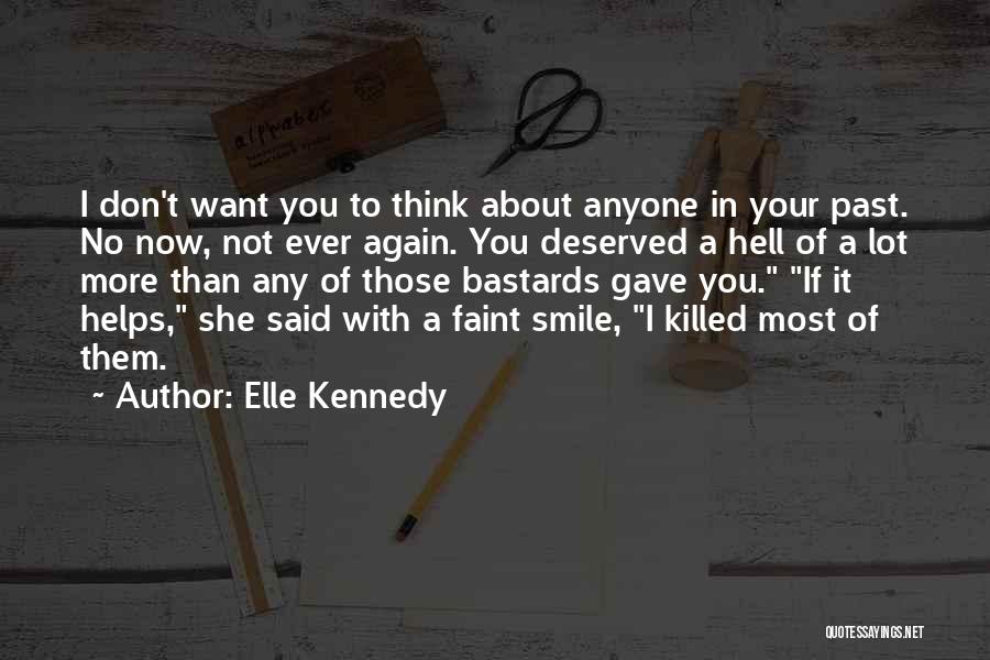 Elle Kennedy Quotes: I Don't Want You To Think About Anyone In Your Past. No Now, Not Ever Again. You Deserved A Hell