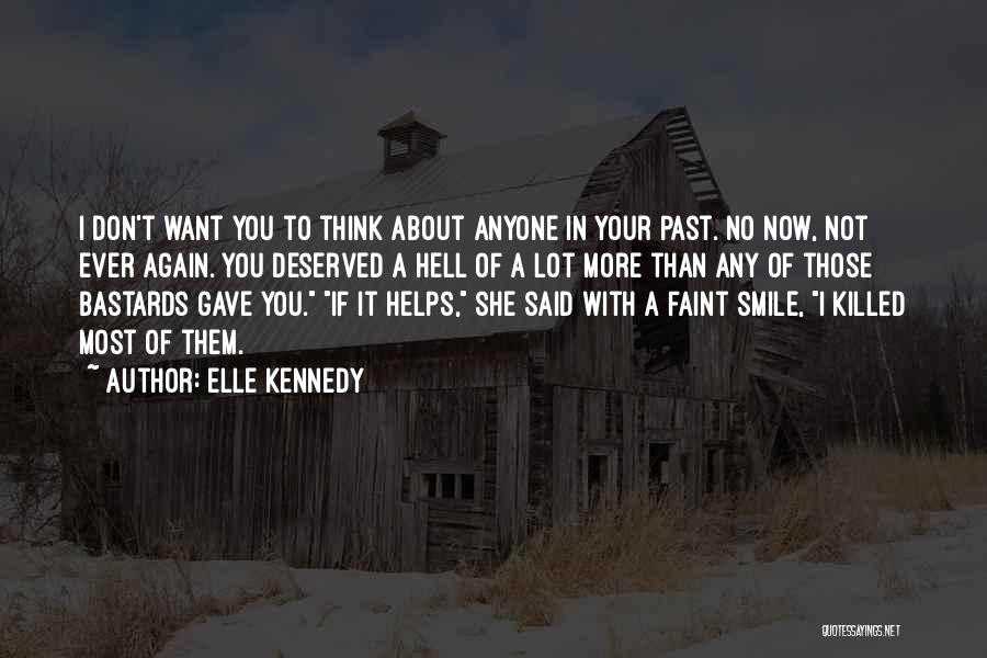 Elle Kennedy Quotes: I Don't Want You To Think About Anyone In Your Past. No Now, Not Ever Again. You Deserved A Hell