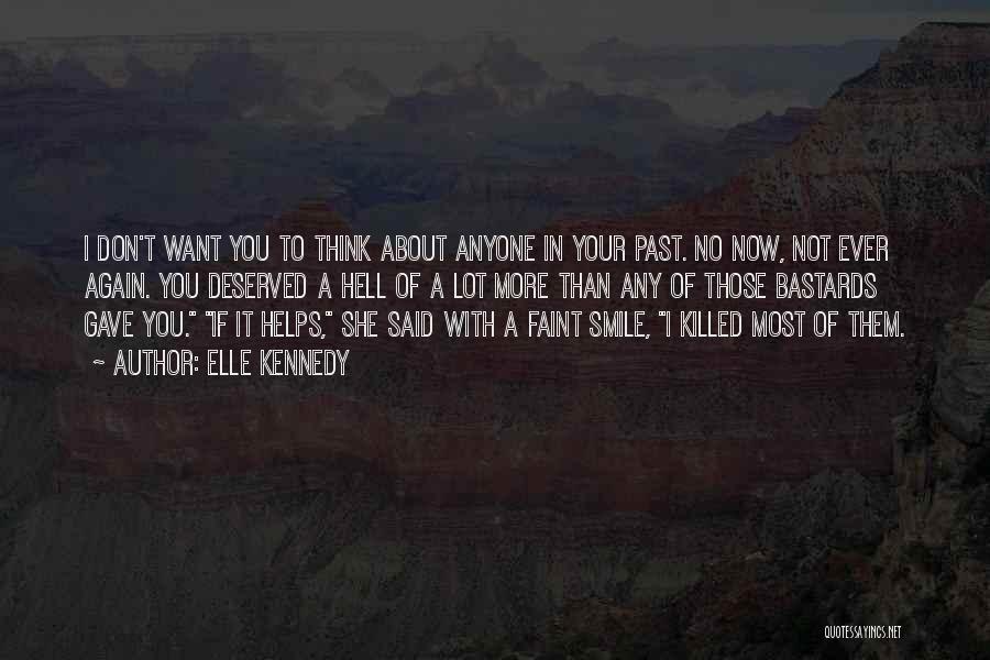 Elle Kennedy Quotes: I Don't Want You To Think About Anyone In Your Past. No Now, Not Ever Again. You Deserved A Hell