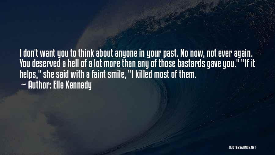 Elle Kennedy Quotes: I Don't Want You To Think About Anyone In Your Past. No Now, Not Ever Again. You Deserved A Hell