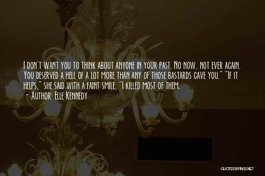 Elle Kennedy Quotes: I Don't Want You To Think About Anyone In Your Past. No Now, Not Ever Again. You Deserved A Hell