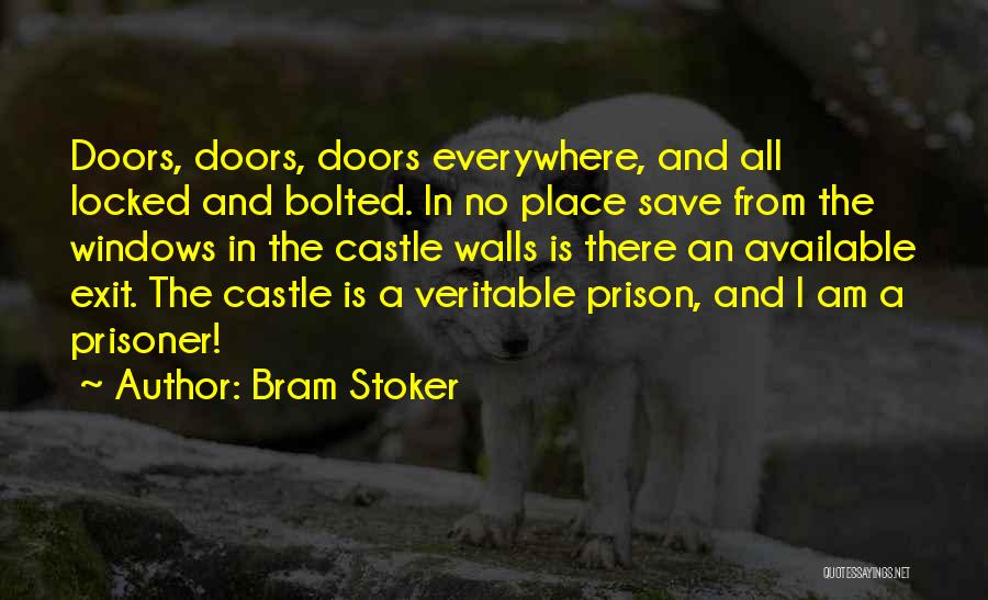Bram Stoker Quotes: Doors, Doors, Doors Everywhere, And All Locked And Bolted. In No Place Save From The Windows In The Castle Walls