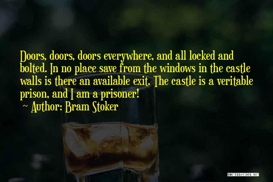 Bram Stoker Quotes: Doors, Doors, Doors Everywhere, And All Locked And Bolted. In No Place Save From The Windows In The Castle Walls