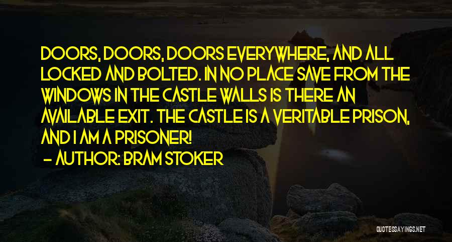 Bram Stoker Quotes: Doors, Doors, Doors Everywhere, And All Locked And Bolted. In No Place Save From The Windows In The Castle Walls