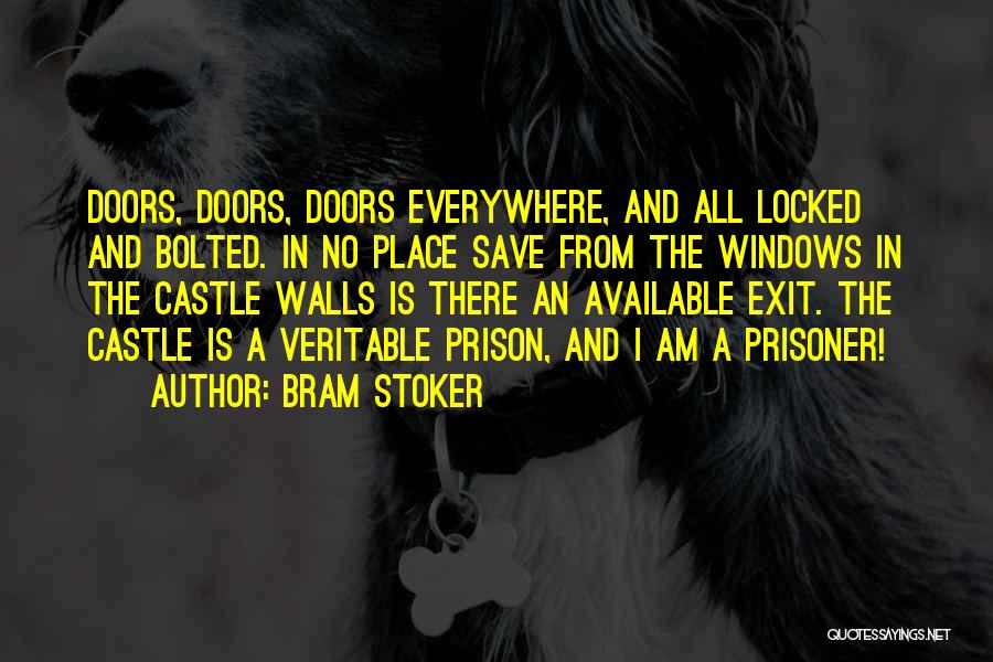 Bram Stoker Quotes: Doors, Doors, Doors Everywhere, And All Locked And Bolted. In No Place Save From The Windows In The Castle Walls