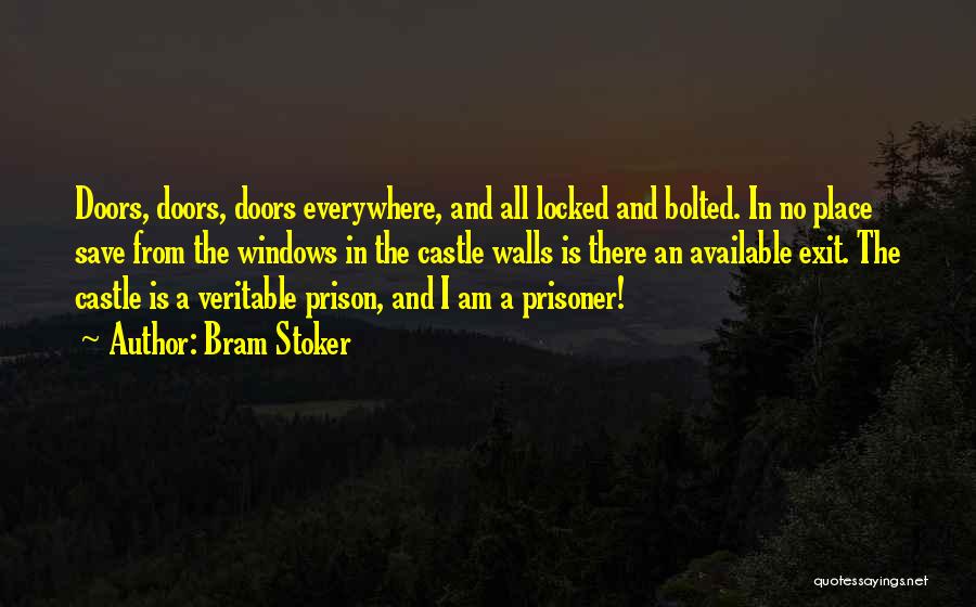 Bram Stoker Quotes: Doors, Doors, Doors Everywhere, And All Locked And Bolted. In No Place Save From The Windows In The Castle Walls
