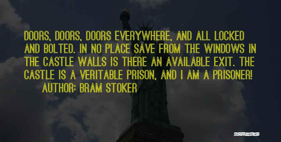 Bram Stoker Quotes: Doors, Doors, Doors Everywhere, And All Locked And Bolted. In No Place Save From The Windows In The Castle Walls