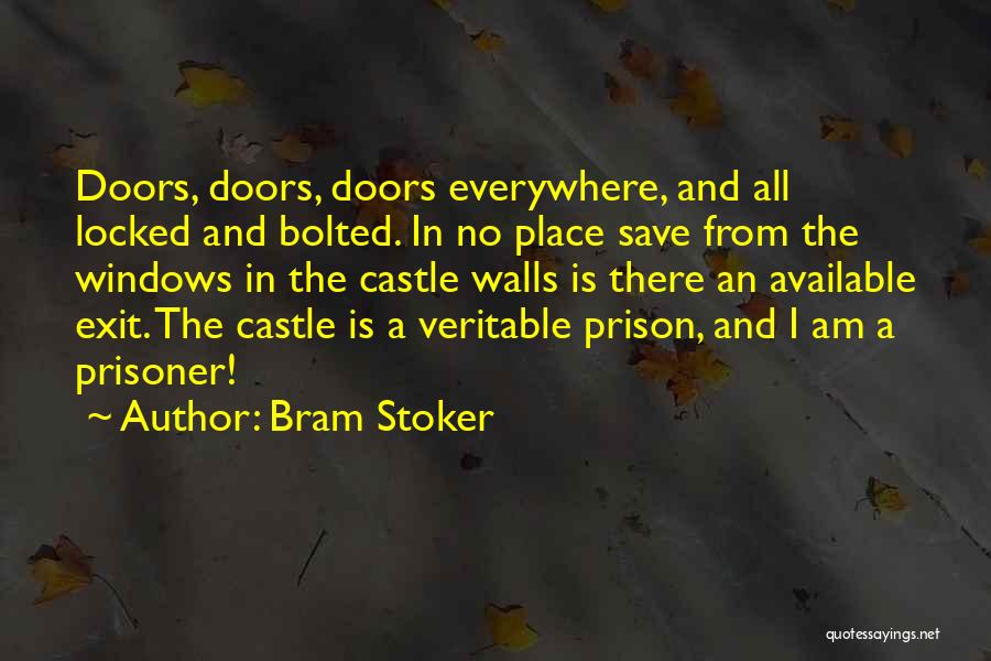 Bram Stoker Quotes: Doors, Doors, Doors Everywhere, And All Locked And Bolted. In No Place Save From The Windows In The Castle Walls