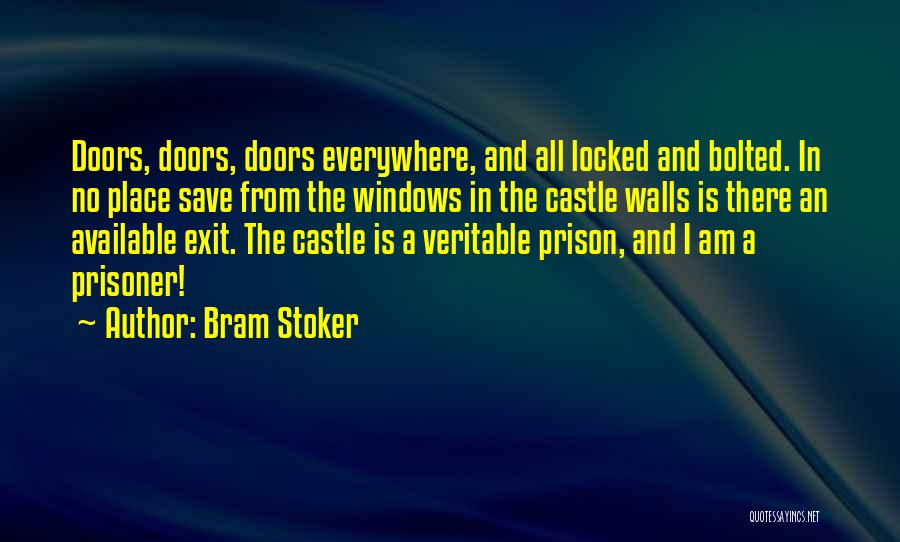 Bram Stoker Quotes: Doors, Doors, Doors Everywhere, And All Locked And Bolted. In No Place Save From The Windows In The Castle Walls