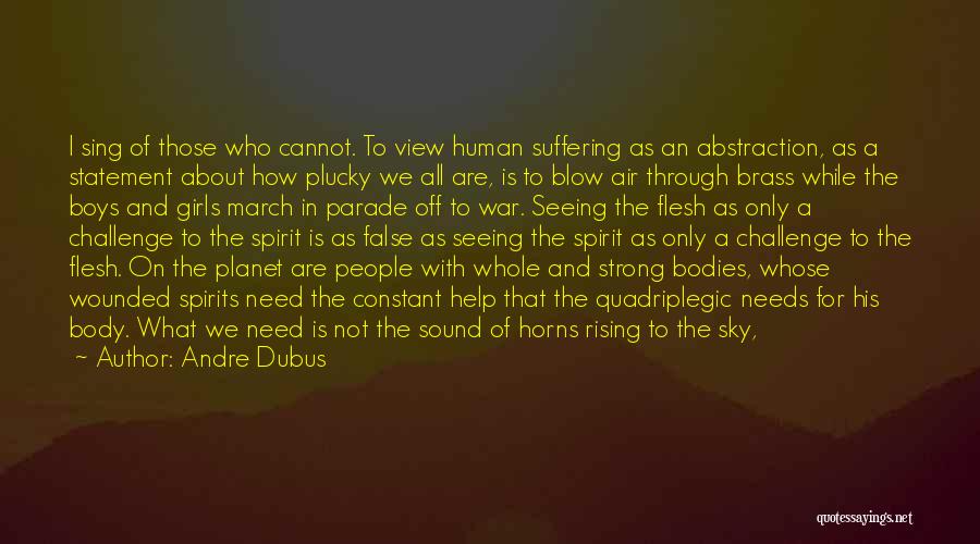 Andre Dubus Quotes: I Sing Of Those Who Cannot. To View Human Suffering As An Abstraction, As A Statement About How Plucky We