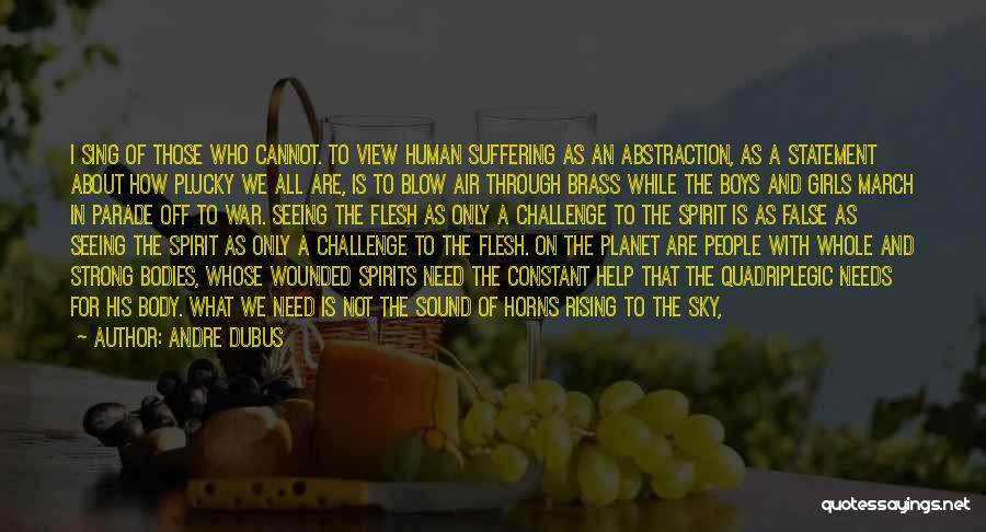 Andre Dubus Quotes: I Sing Of Those Who Cannot. To View Human Suffering As An Abstraction, As A Statement About How Plucky We