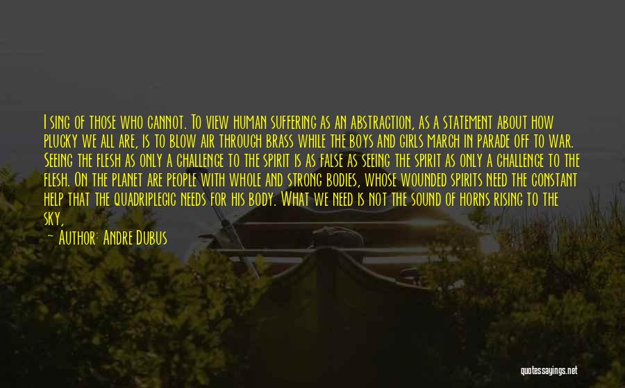 Andre Dubus Quotes: I Sing Of Those Who Cannot. To View Human Suffering As An Abstraction, As A Statement About How Plucky We