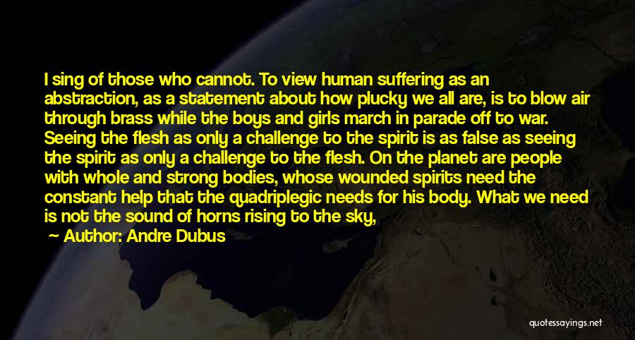 Andre Dubus Quotes: I Sing Of Those Who Cannot. To View Human Suffering As An Abstraction, As A Statement About How Plucky We