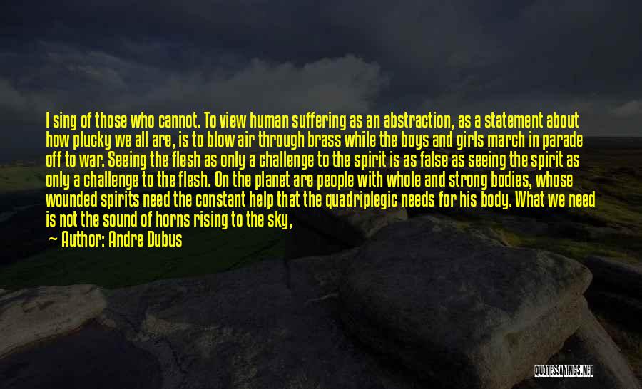 Andre Dubus Quotes: I Sing Of Those Who Cannot. To View Human Suffering As An Abstraction, As A Statement About How Plucky We