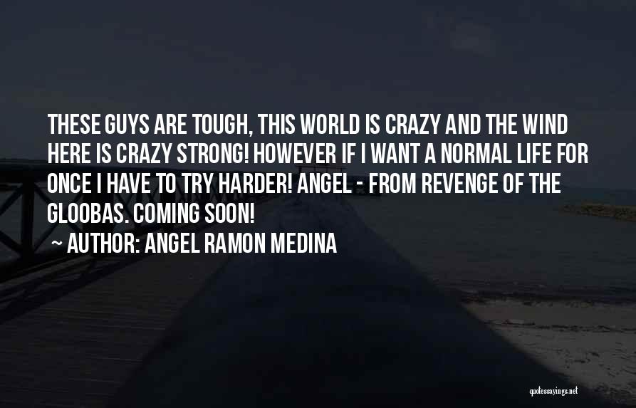 Angel Ramon Medina Quotes: These Guys Are Tough, This World Is Crazy And The Wind Here Is Crazy Strong! However If I Want A