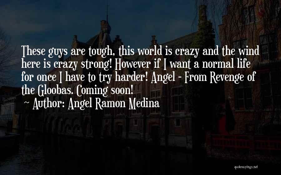Angel Ramon Medina Quotes: These Guys Are Tough, This World Is Crazy And The Wind Here Is Crazy Strong! However If I Want A