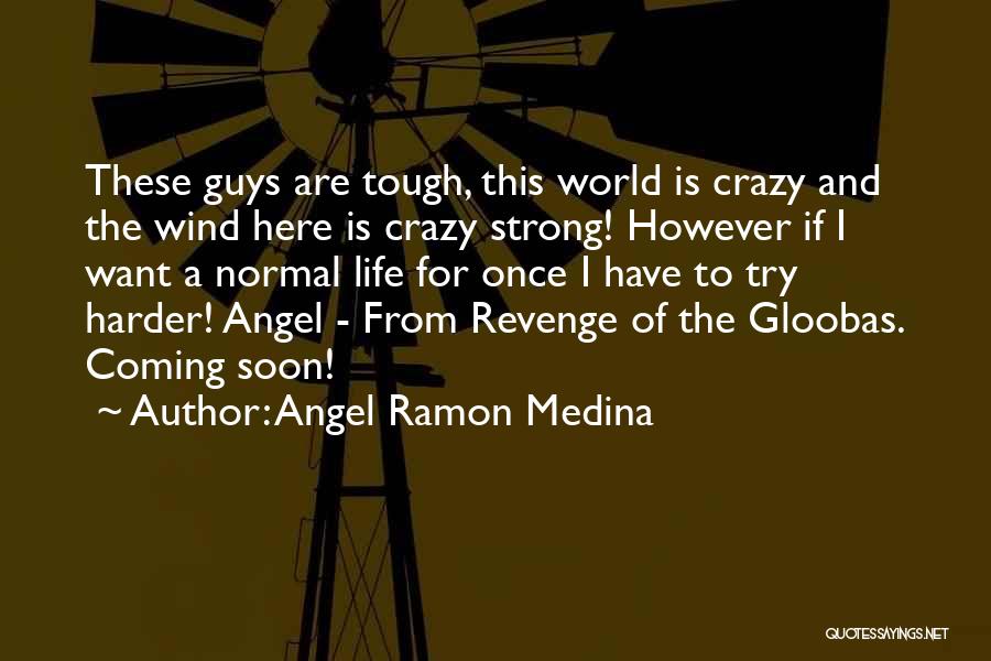 Angel Ramon Medina Quotes: These Guys Are Tough, This World Is Crazy And The Wind Here Is Crazy Strong! However If I Want A