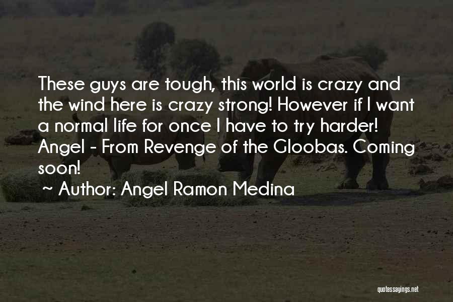 Angel Ramon Medina Quotes: These Guys Are Tough, This World Is Crazy And The Wind Here Is Crazy Strong! However If I Want A