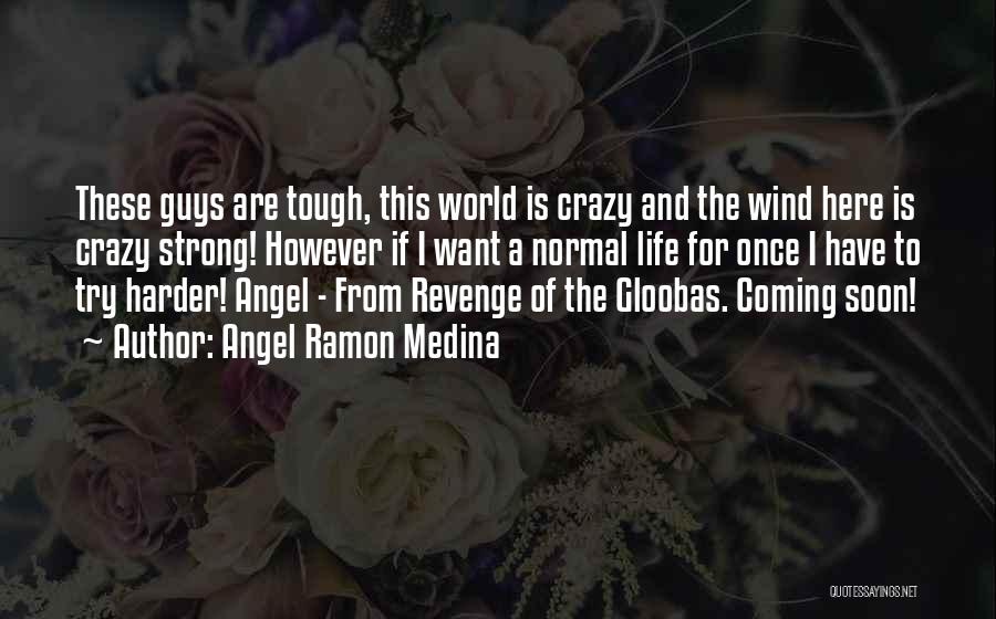 Angel Ramon Medina Quotes: These Guys Are Tough, This World Is Crazy And The Wind Here Is Crazy Strong! However If I Want A