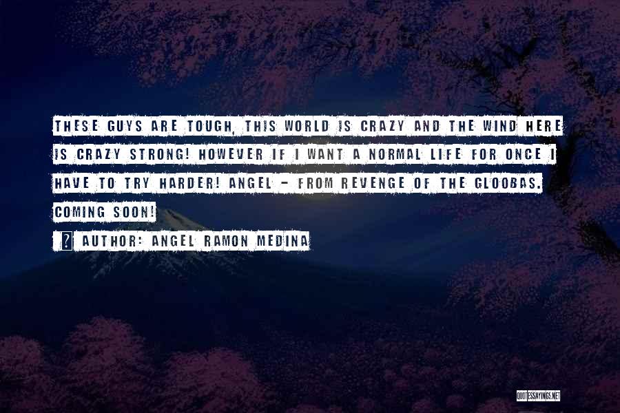 Angel Ramon Medina Quotes: These Guys Are Tough, This World Is Crazy And The Wind Here Is Crazy Strong! However If I Want A