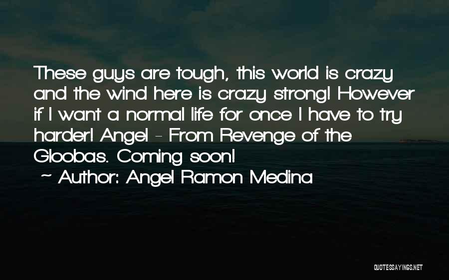 Angel Ramon Medina Quotes: These Guys Are Tough, This World Is Crazy And The Wind Here Is Crazy Strong! However If I Want A