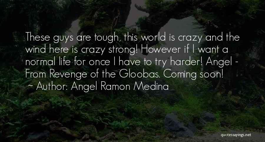 Angel Ramon Medina Quotes: These Guys Are Tough, This World Is Crazy And The Wind Here Is Crazy Strong! However If I Want A