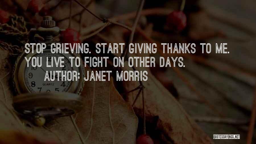 Janet Morris Quotes: Stop Grieving. Start Giving Thanks To Me. You Live To Fight On Other Days.
