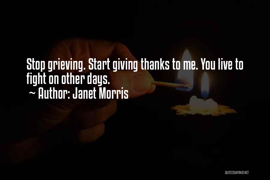 Janet Morris Quotes: Stop Grieving. Start Giving Thanks To Me. You Live To Fight On Other Days.