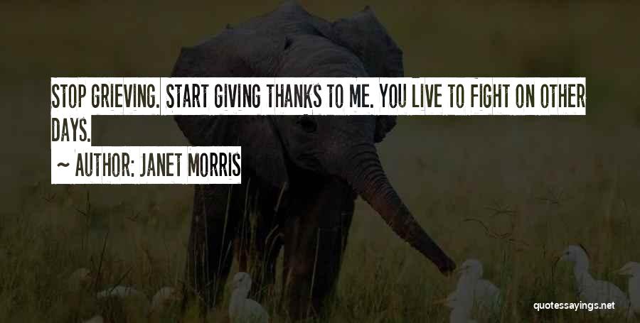 Janet Morris Quotes: Stop Grieving. Start Giving Thanks To Me. You Live To Fight On Other Days.