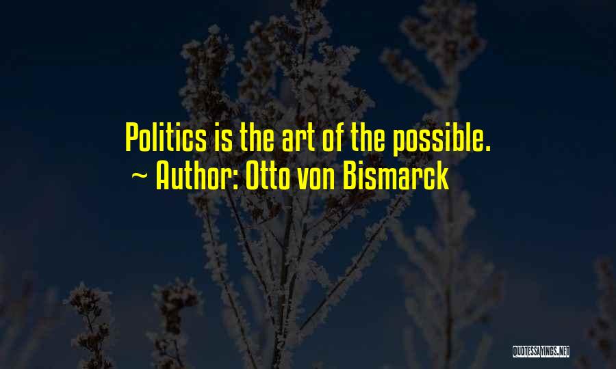 Otto Von Bismarck Quotes: Politics Is The Art Of The Possible.