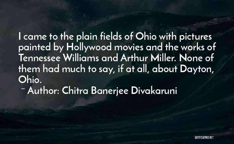 Chitra Banerjee Divakaruni Quotes: I Came To The Plain Fields Of Ohio With Pictures Painted By Hollywood Movies And The Works Of Tennessee Williams