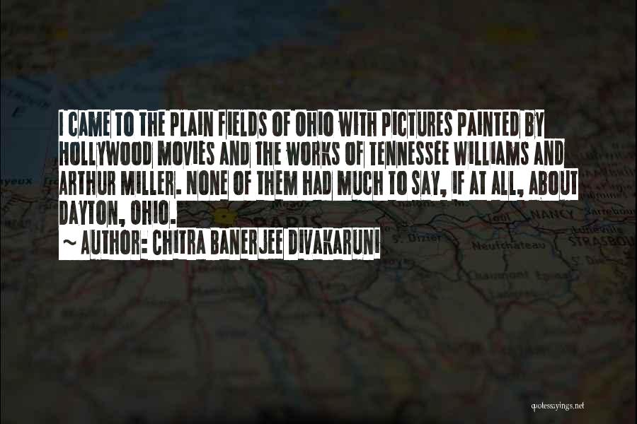 Chitra Banerjee Divakaruni Quotes: I Came To The Plain Fields Of Ohio With Pictures Painted By Hollywood Movies And The Works Of Tennessee Williams
