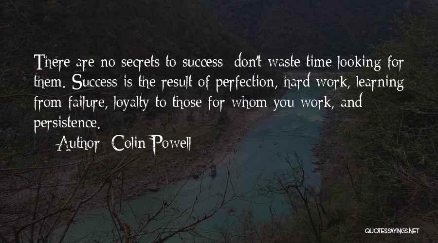 Colin Powell Quotes: There Are No Secrets To Success: Don't Waste Time Looking For Them. Success Is The Result Of Perfection, Hard Work,