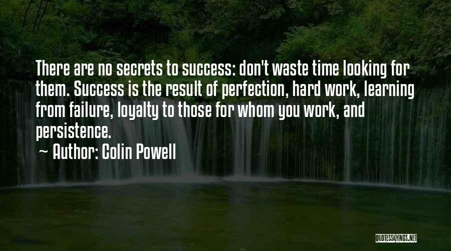 Colin Powell Quotes: There Are No Secrets To Success: Don't Waste Time Looking For Them. Success Is The Result Of Perfection, Hard Work,