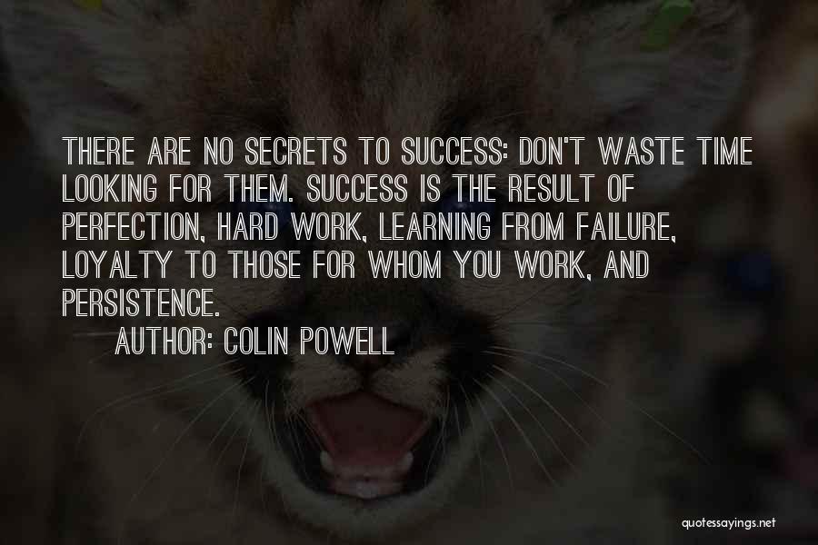 Colin Powell Quotes: There Are No Secrets To Success: Don't Waste Time Looking For Them. Success Is The Result Of Perfection, Hard Work,