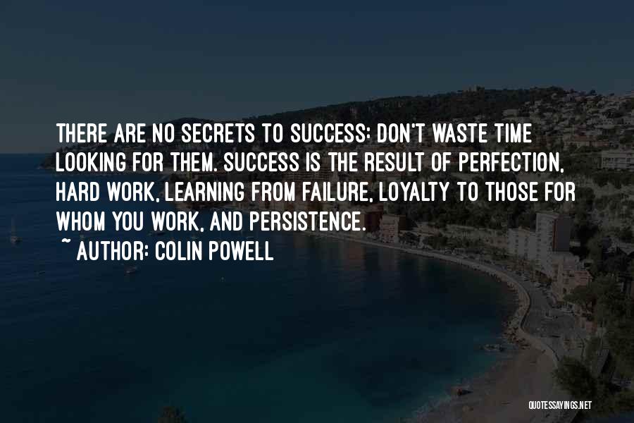 Colin Powell Quotes: There Are No Secrets To Success: Don't Waste Time Looking For Them. Success Is The Result Of Perfection, Hard Work,