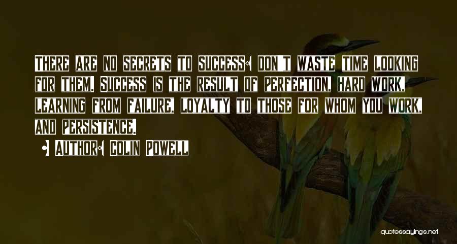 Colin Powell Quotes: There Are No Secrets To Success: Don't Waste Time Looking For Them. Success Is The Result Of Perfection, Hard Work,