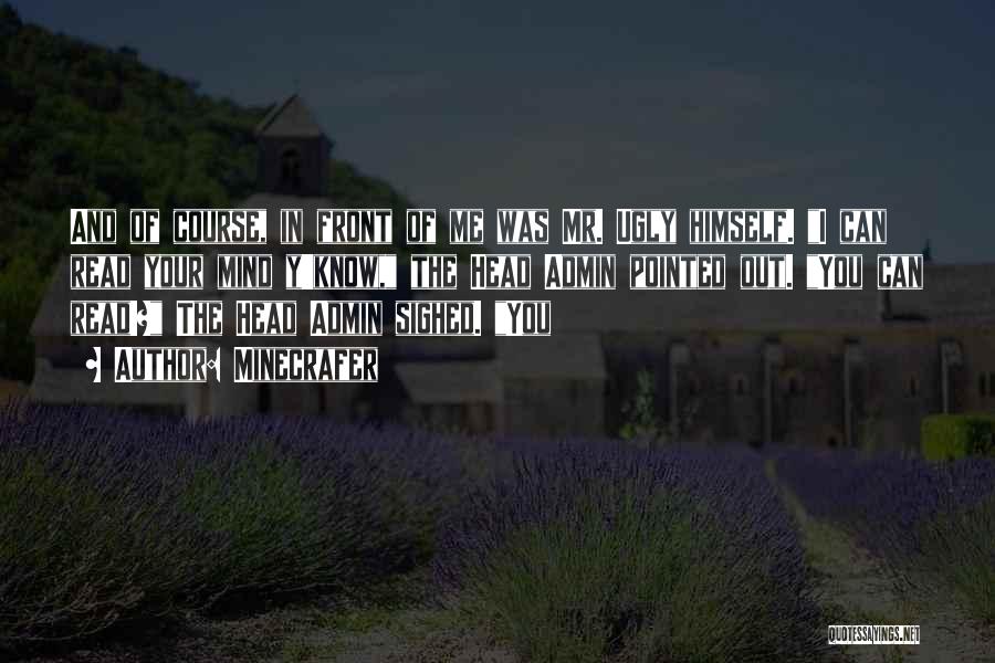 Minecrafer Quotes: And Of Course, In Front Of Me Was Mr. Ugly Himself. I Can Read Your Mind Y'know, The Head Admin