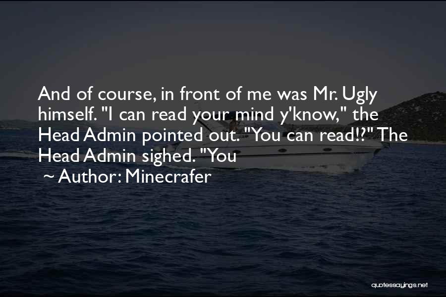 Minecrafer Quotes: And Of Course, In Front Of Me Was Mr. Ugly Himself. I Can Read Your Mind Y'know, The Head Admin