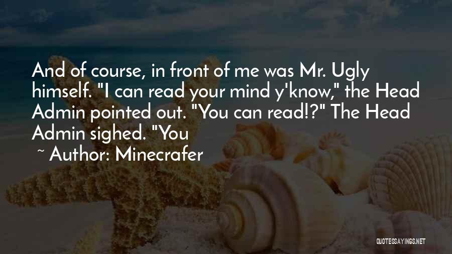 Minecrafer Quotes: And Of Course, In Front Of Me Was Mr. Ugly Himself. I Can Read Your Mind Y'know, The Head Admin