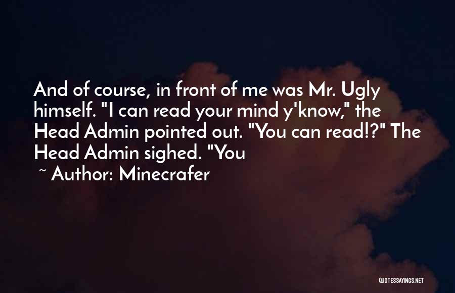 Minecrafer Quotes: And Of Course, In Front Of Me Was Mr. Ugly Himself. I Can Read Your Mind Y'know, The Head Admin