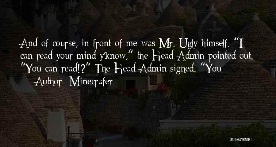 Minecrafer Quotes: And Of Course, In Front Of Me Was Mr. Ugly Himself. I Can Read Your Mind Y'know, The Head Admin