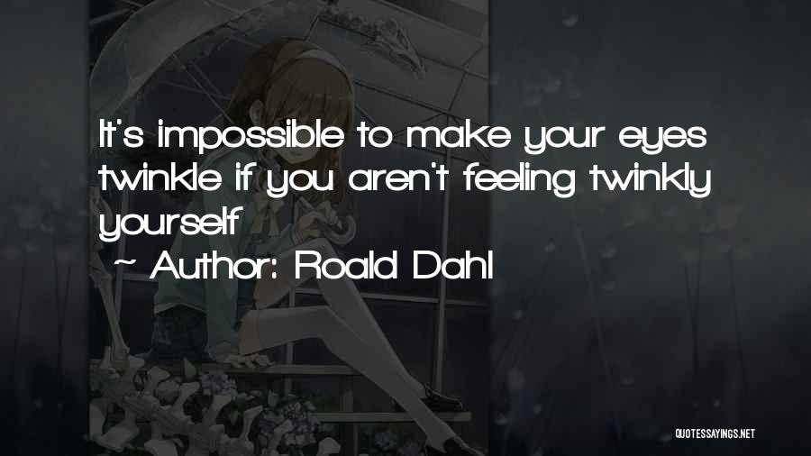 Roald Dahl Quotes: It's Impossible To Make Your Eyes Twinkle If You Aren't Feeling Twinkly Yourself