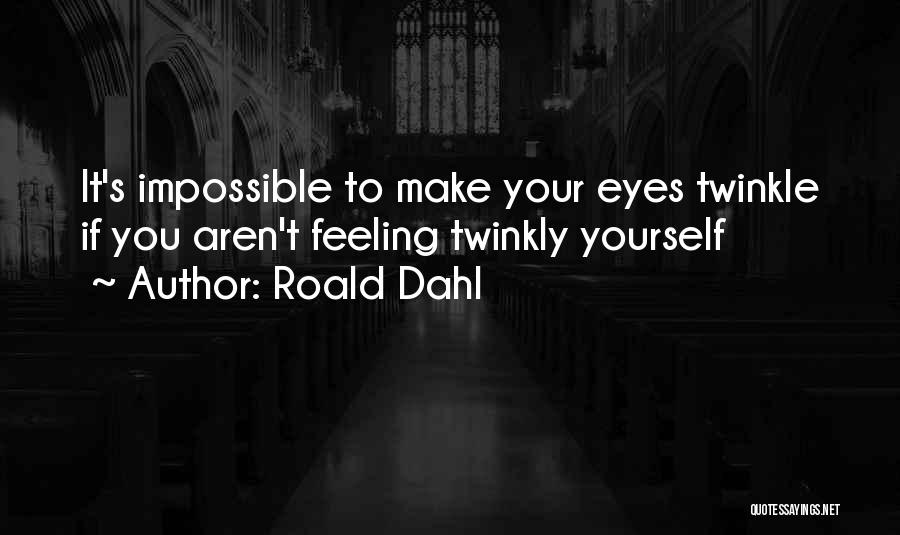 Roald Dahl Quotes: It's Impossible To Make Your Eyes Twinkle If You Aren't Feeling Twinkly Yourself